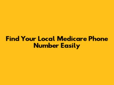 Find Your Local Medicare Phone Number Easily