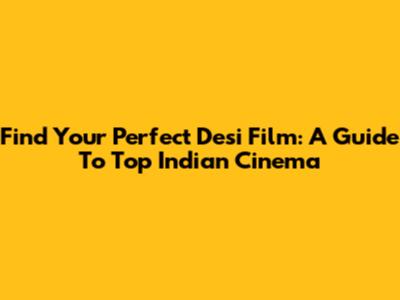 Find Your Perfect Desi Film: A Guide To Top Indian Cinema
