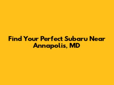Find Your Perfect Subaru Near Annapolis, MD