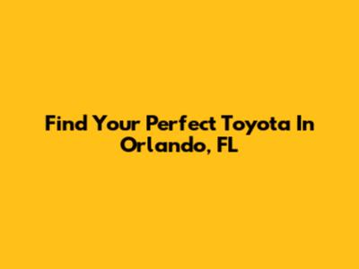 Find Your Perfect Toyota In Orlando, FL
