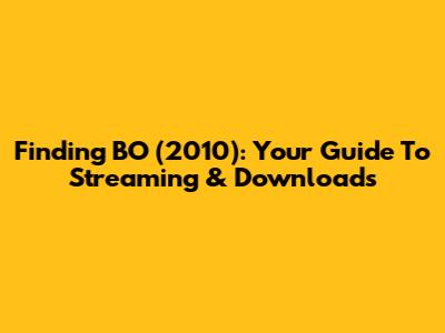 Finding BO (2010): Your Guide To Streaming & Downloads