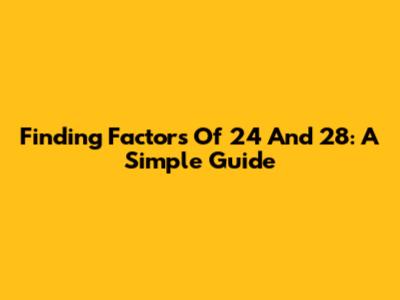 Finding Factors Of 24 And 28: A Simple Guide