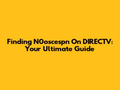 Finding N0oscespn On DIRECTV: Your Ultimate Guide