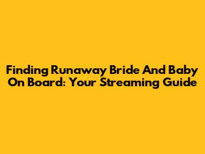 Finding Runaway Bride And Baby On Board: Your Streaming Guide