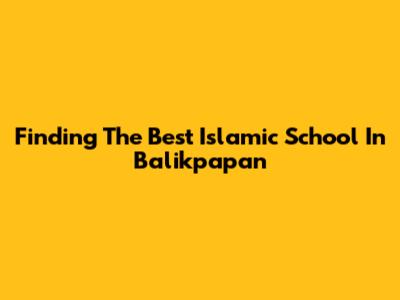 Finding The Best Islamic School In Balikpapan