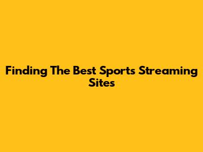 Finding The Best Sports Streaming Sites