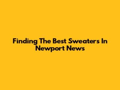 Finding The Best Sweaters In Newport News
