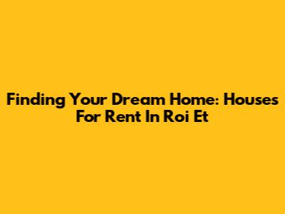 Finding Your Dream Home: Houses For Rent In Roi Et