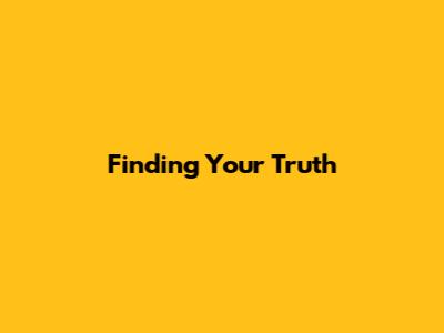 Finding Your Truth