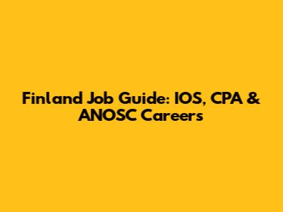 Finland Job Guide: IOS, CPA & ANOSC Careers