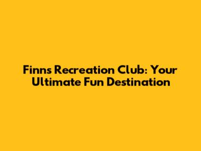 Finn's Recreation Club: Your Ultimate Fun Destination