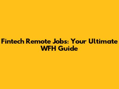 Fintech Remote Jobs: Your Ultimate WFH Guide
