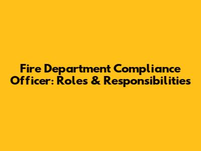 Fire Department Compliance Officer: Roles & Responsibilities
