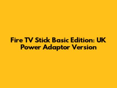Fire TV Stick Basic Edition: UK Power Adaptor Version
