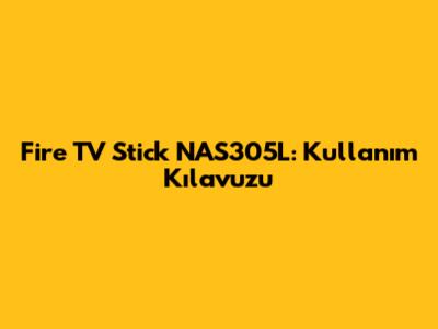 Fire TV Stick NAS305L: Kullanım Kılavuzu