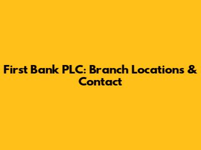 First Bank PLC: Branch Locations & Contact