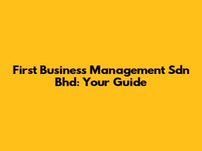 First Business Management Sdn Bhd: Your Guide