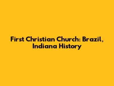 First Christian Church: Brazil, Indiana History