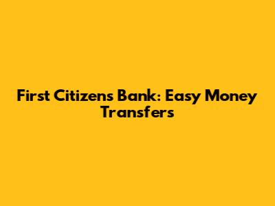 First Citizens Bank: Easy Money Transfers