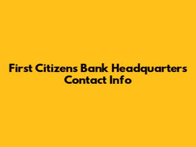 First Citizens Bank Headquarters Contact Info