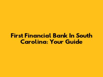 First Financial Bank In South Carolina: Your Guide