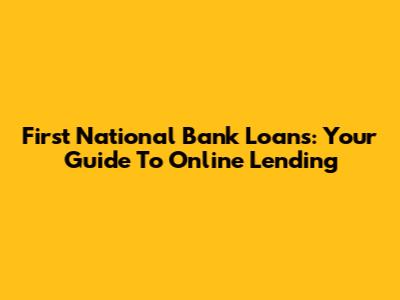 First National Bank Loans: Your Guide To Online Lending