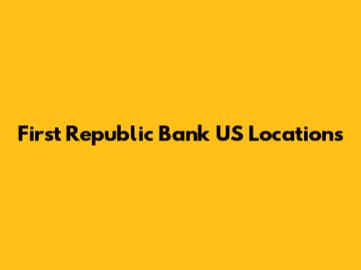 First Republic Bank US Locations