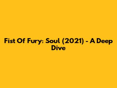 Fist Of Fury: Soul (2021) - A Deep Dive