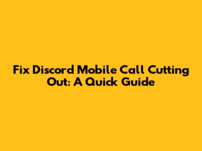 Fix Discord Mobile Call Cutting Out: A Quick Guide