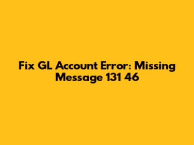 Fix GL Account Error: Missing Message 131 46