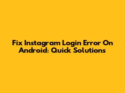 Fix Instagram Login Error On Android: Quick Solutions