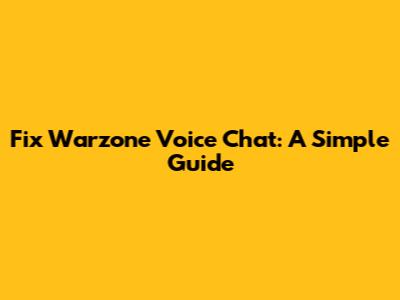 Fix Warzone Voice Chat: A Simple Guide