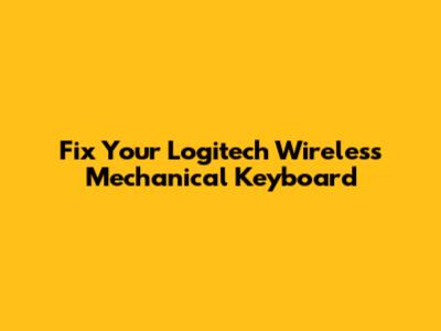 Fix Your Logitech Wireless Mechanical Keyboard