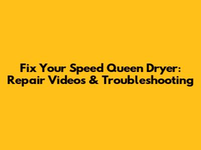 Fix Your Speed Queen Dryer: Repair Videos & Troubleshooting