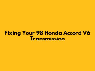 Fixing Your '98 Honda Accord V6 Transmission