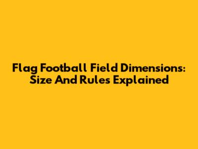 Flag Football Field Dimensions: Size And Rules Explained