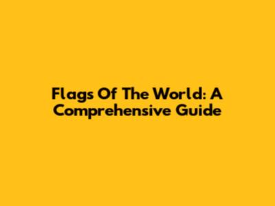 Flags Of The World: A Comprehensive Guide