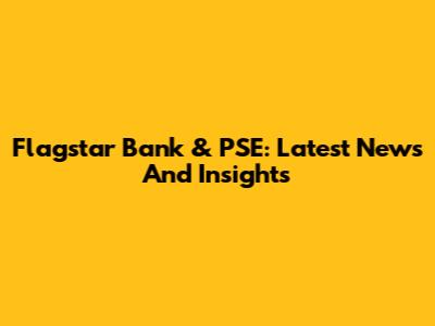 Flagstar Bank & PSE: Latest News And Insights