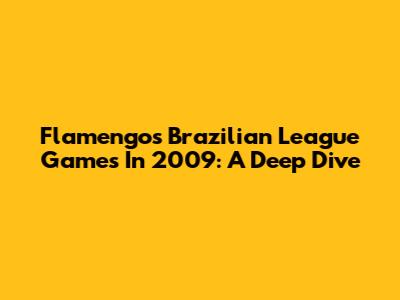 Flamengo's Brazilian League Games In 2009: A Deep Dive