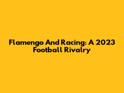 Flamengo And Racing: A 2023 Football Rivalry