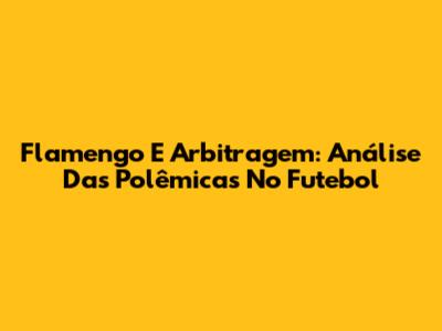 Flamengo E Arbitragem: Análise Das Polêmicas No Futebol