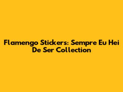 Flamengo Stickers: "Sempre Eu Hei De Ser" Collection