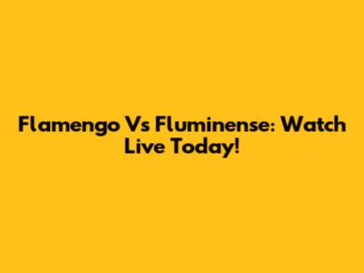 Flamengo Vs Fluminense: Watch Live Today!