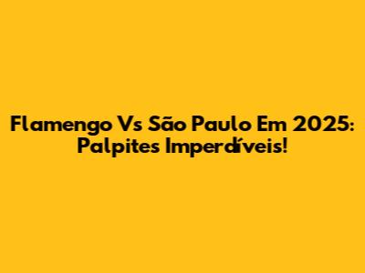 Flamengo Vs São Paulo Em 2025: Palpites Imperdíveis!