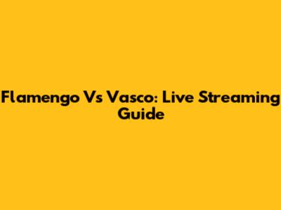 Flamengo Vs Vasco: Live Streaming Guide