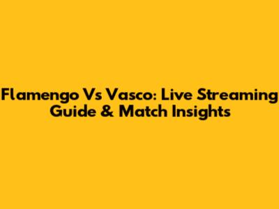 Flamengo Vs Vasco: Live Streaming Guide & Match Insights