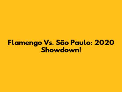 Flamengo Vs. São Paulo: 2020 Showdown!