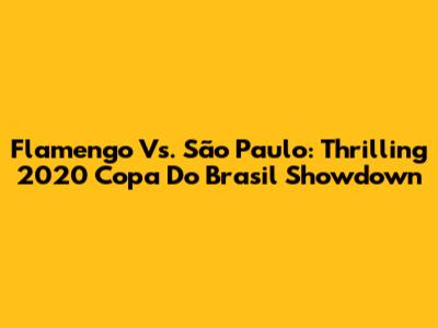 Flamengo Vs. São Paulo: Thrilling 2020 Copa Do Brasil Showdown