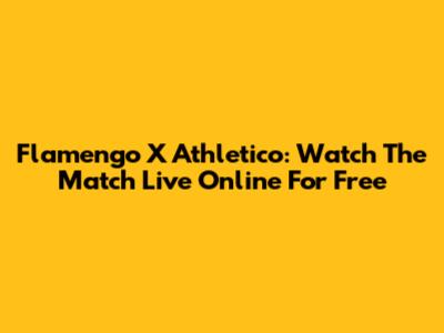 Flamengo X Athletico: Watch The Match Live Online For Free