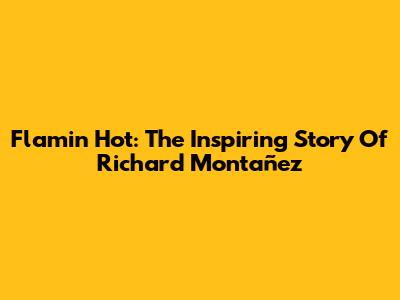 Flamin' Hot: The Inspiring Story Of Richard Montañez